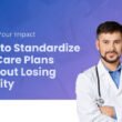 Scaling Your Impact: How to Standardize Life Care Plans Without Losing Quality