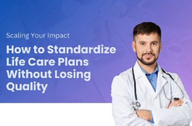 Scaling Your Impact: How to Standardize Life Care Plans Without Losing Quality